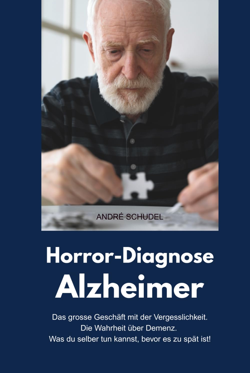 Horror-Diagnose Alzheimer - Das grosse Geschäft mit der Vergesslichkeit. Die Wahrheit über Demenz. Was du selber tun kannst, bevor es zu spät ist!