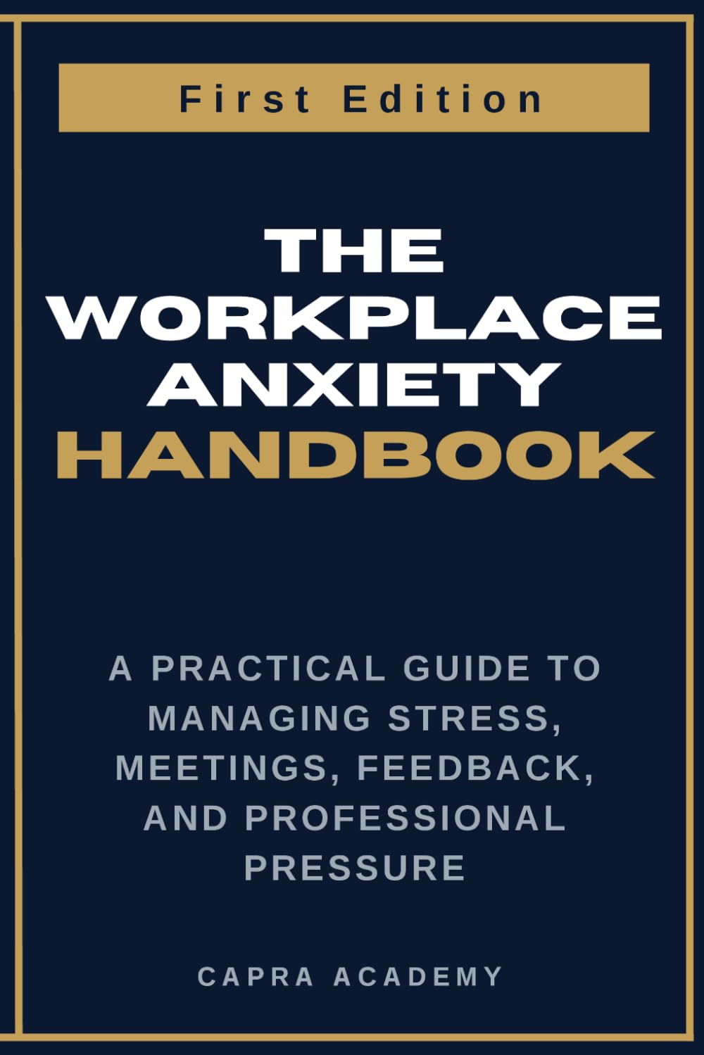 The Workplace Anxiety Handbook: A Practical Guide to Managing Stress, Meetings, Feedback, and Professional Pressure