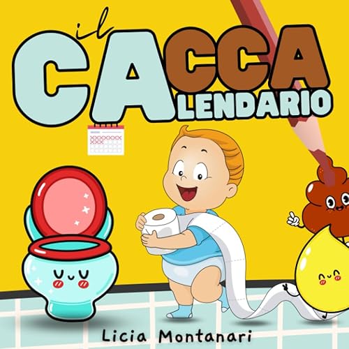 Il Caccalendario: Un Divertente Calendario per Cacca e Pipi Bambini, per Insegnare ad Usare il Vasino. Un Aiuto Giocoso ed Allegro per lo Spannolinamento Bambini con Metodo Montessori