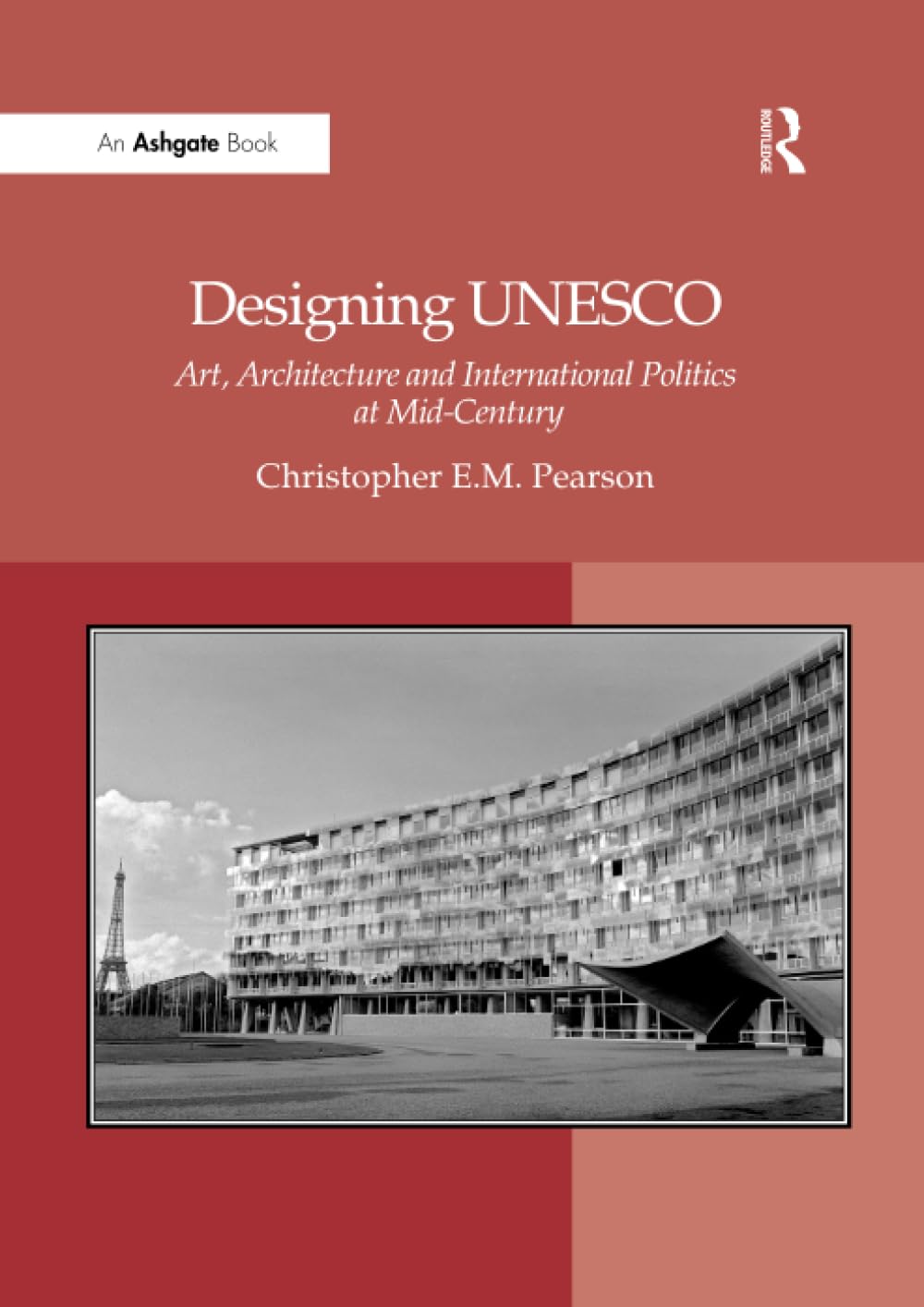 Designing UNESCO: Art, Architecture and International Politics at Mid-Century