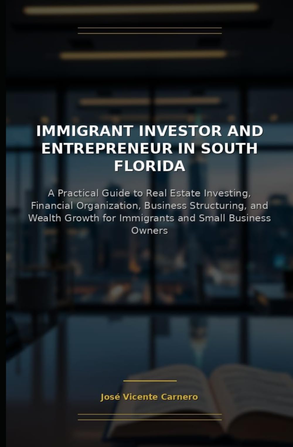 Immigrant Investor and Entrepreneur in South Florida: A Practical Guide to Real Estate Investing, Financial Organization, Business Structuring, and ... for Immigrants and small business owners
