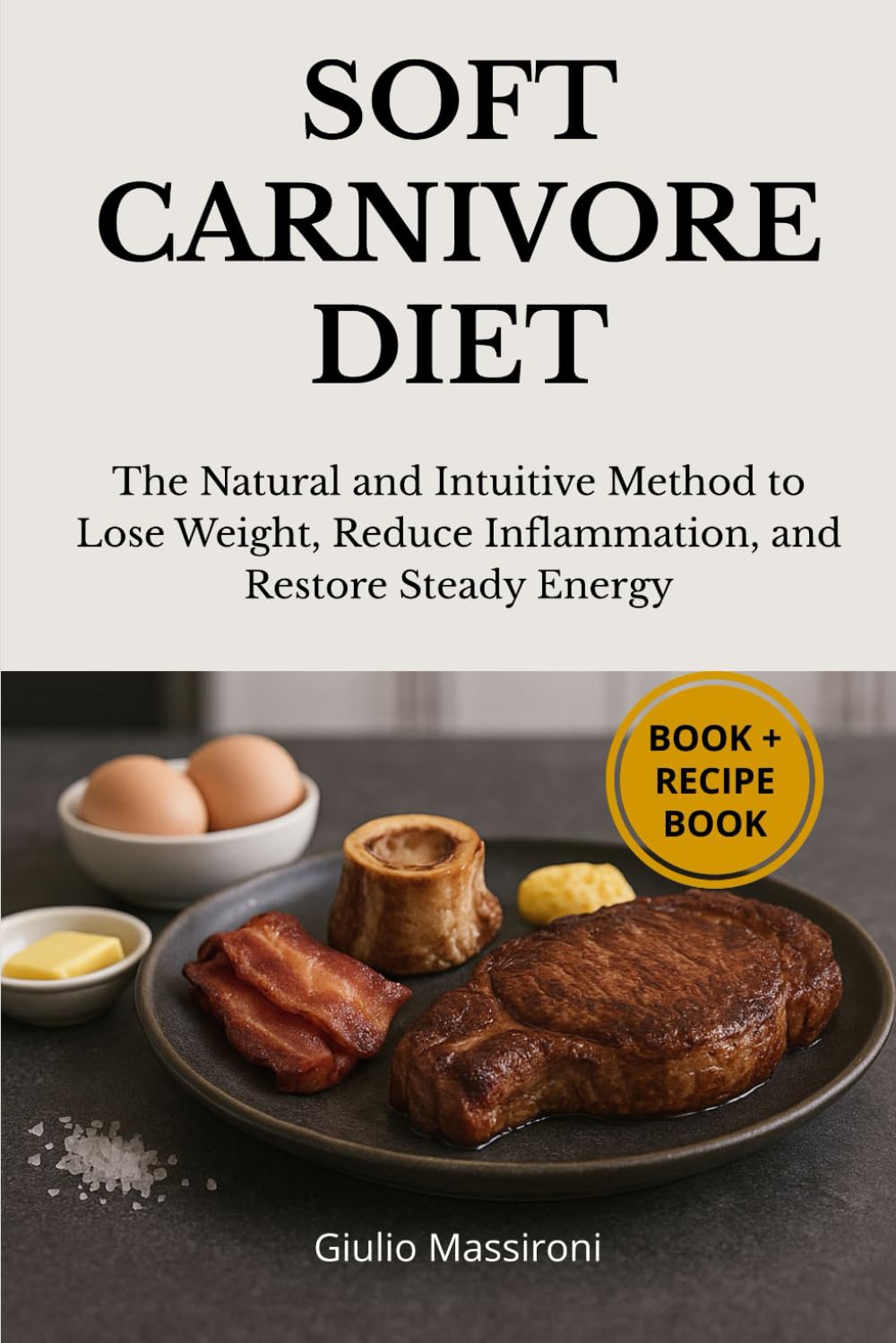 Soft Carnivore Diet: The Natural and Intuitive Method to Lose Weight, Reduce Inflammation, and Restore Steady Energy