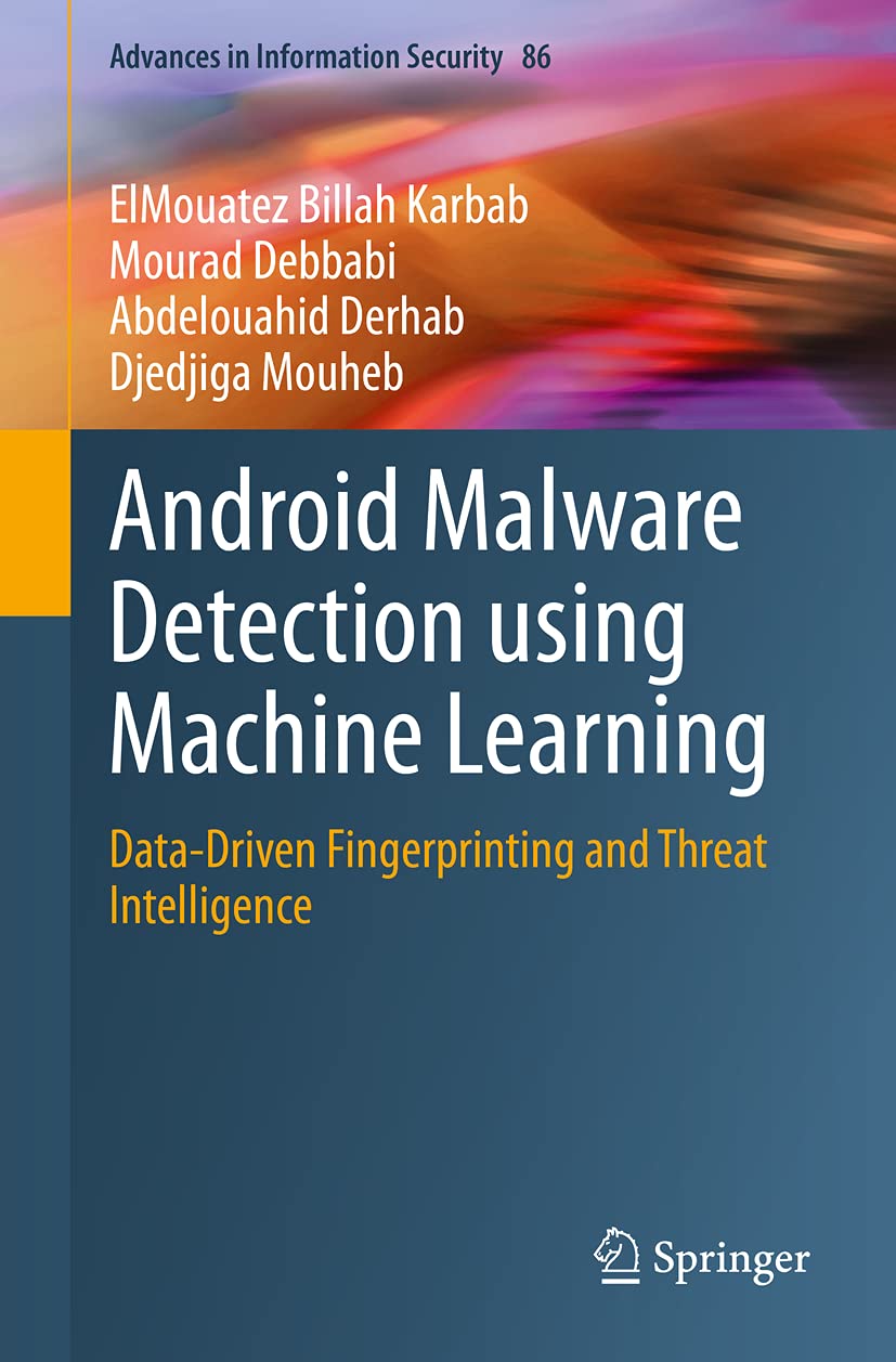Android Malware Detection using Machine Learning: Data-Driven Fingerprinting and Threat Intelligence (Advances in Information Security, 86, Band 86)