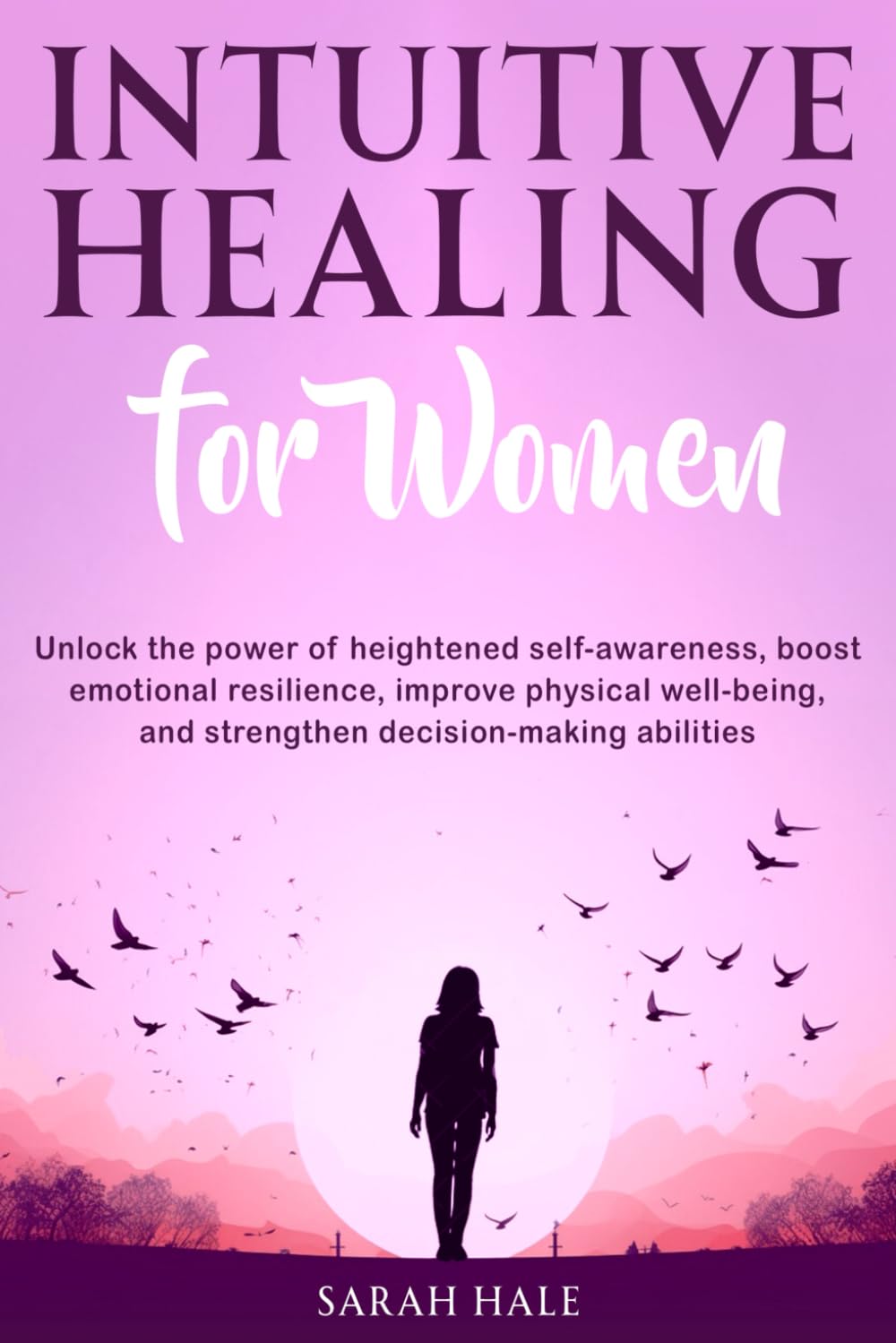 Intuitive Healing for Women: Unlock the power of heightened self-awareness, boost emotional resilience, improve physical well-being, and strengthen decision-making abilities (Women's Topics)