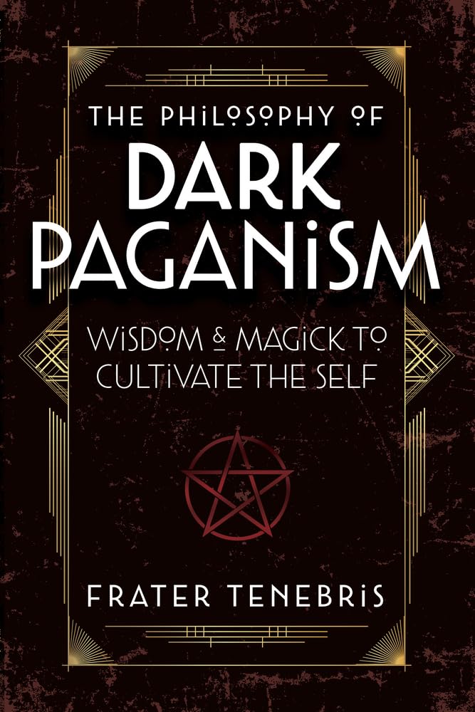 The Philosophy of Dark Paganism: Wisdom & Magick to Cultivate the Self
