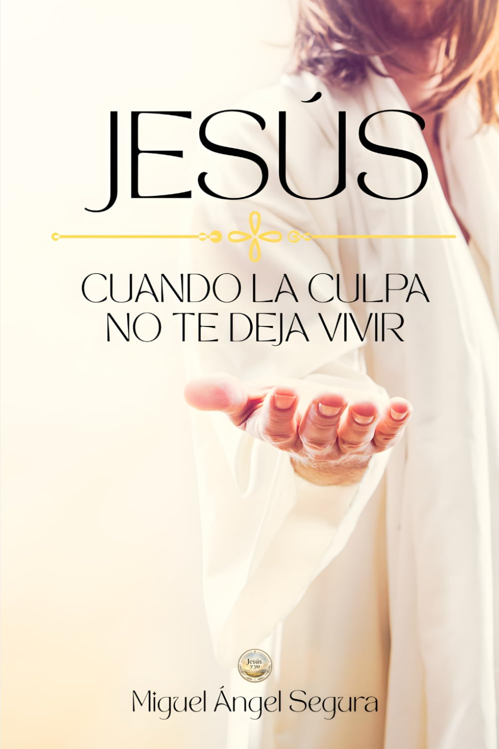 Jesús cuando la culpa no te deja vivir: Cómo liberarte de la culpa y volver a sentirte digno y en paz (Jesús y yo)