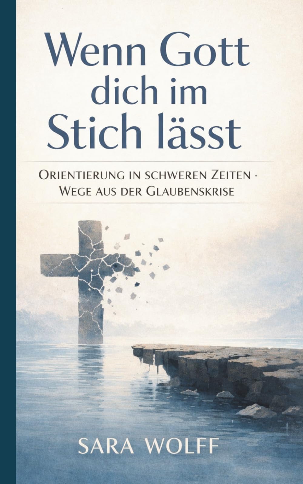 Wenn Gott dich im Stich lässt: Orientierung in schweren Zeiten - Wege aus der Glaubenskrise