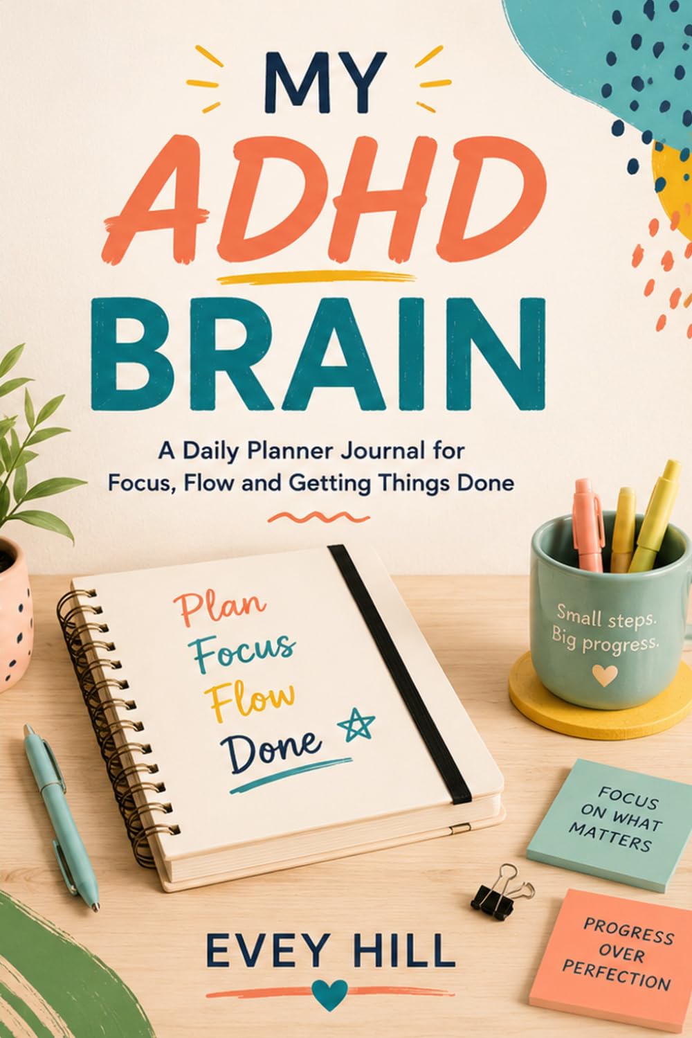 MY ADHD Brain: A Daily Planner Journal for Focus, Flow and Getting Things Done