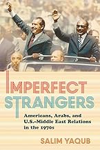 Imperfect Strangers: Americans, Arabs, and U.S.–Middle East Relations in the 1970s (The United States in the World)