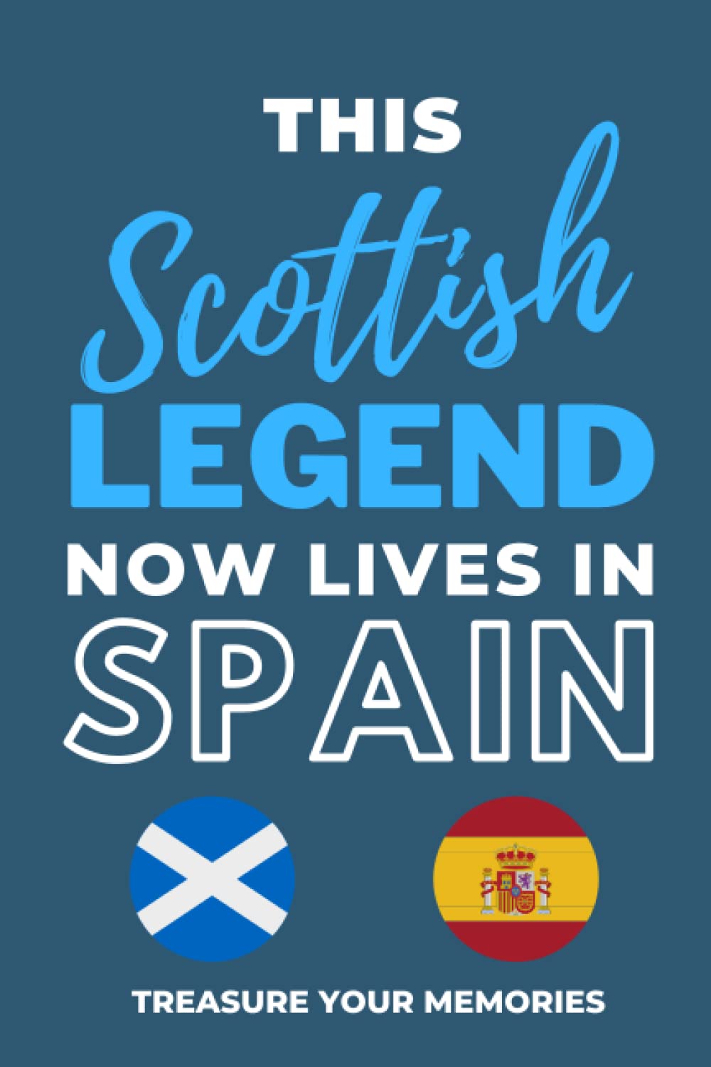 This Scottish Legend Now Lives In Spain: - The Multi-Use Lined Notebook That's A Great Birthday Card Alternative Gift / Present For Any Scottish Expat Abroad