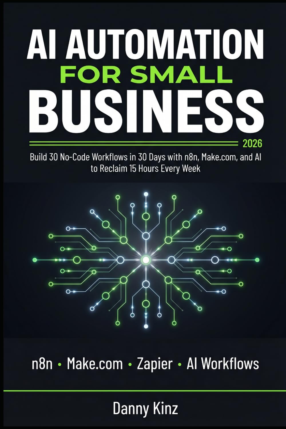 AI Automation for Small Business: Build 30 No-Code Workflows in 30 Days with n8n, Make.com, and AI to Reclaim 15 Hours Every Week Without Hiring a Developer