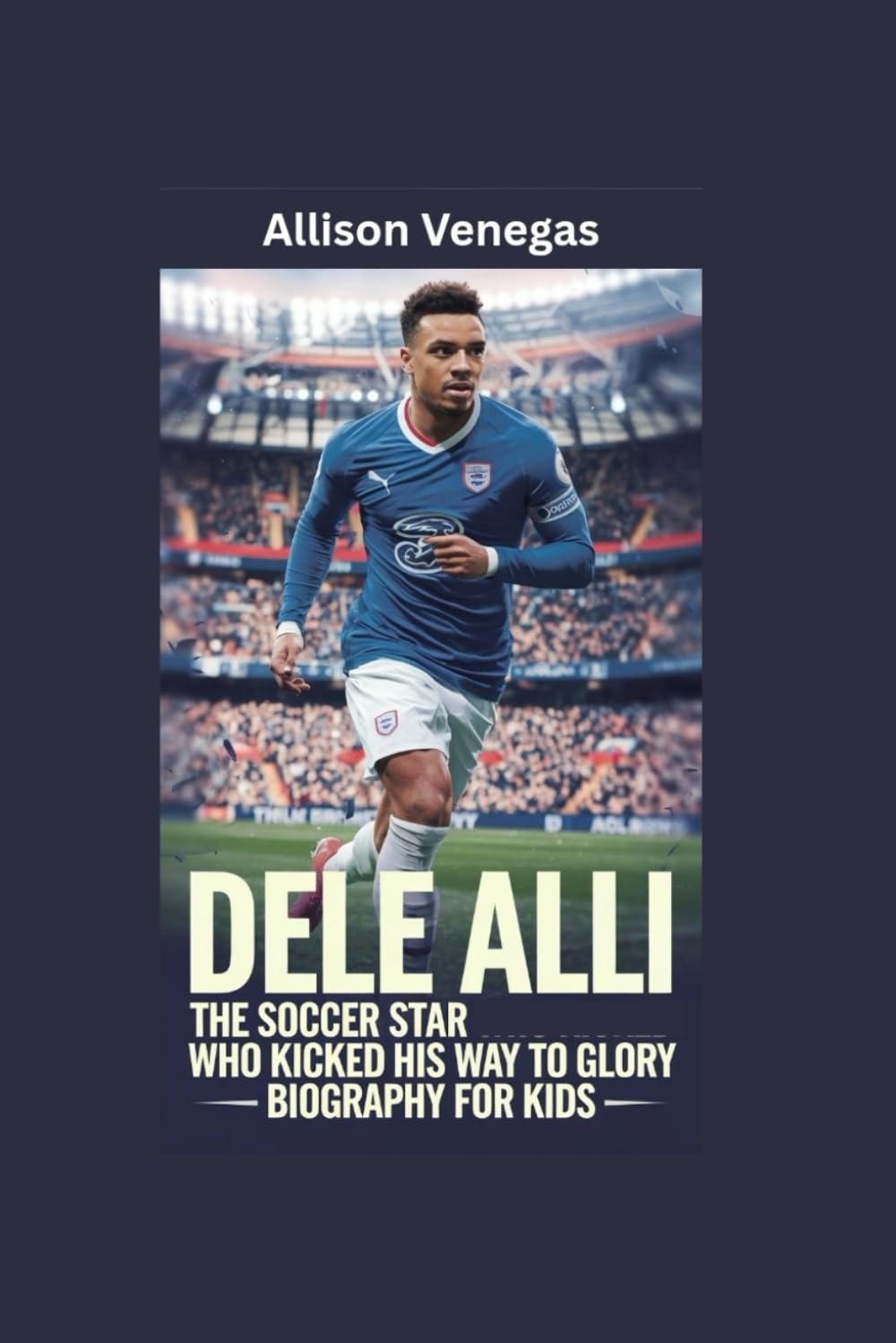 DELE ALLI: The Soccer Star Who Kicked His Way to Glory- Biography for kids