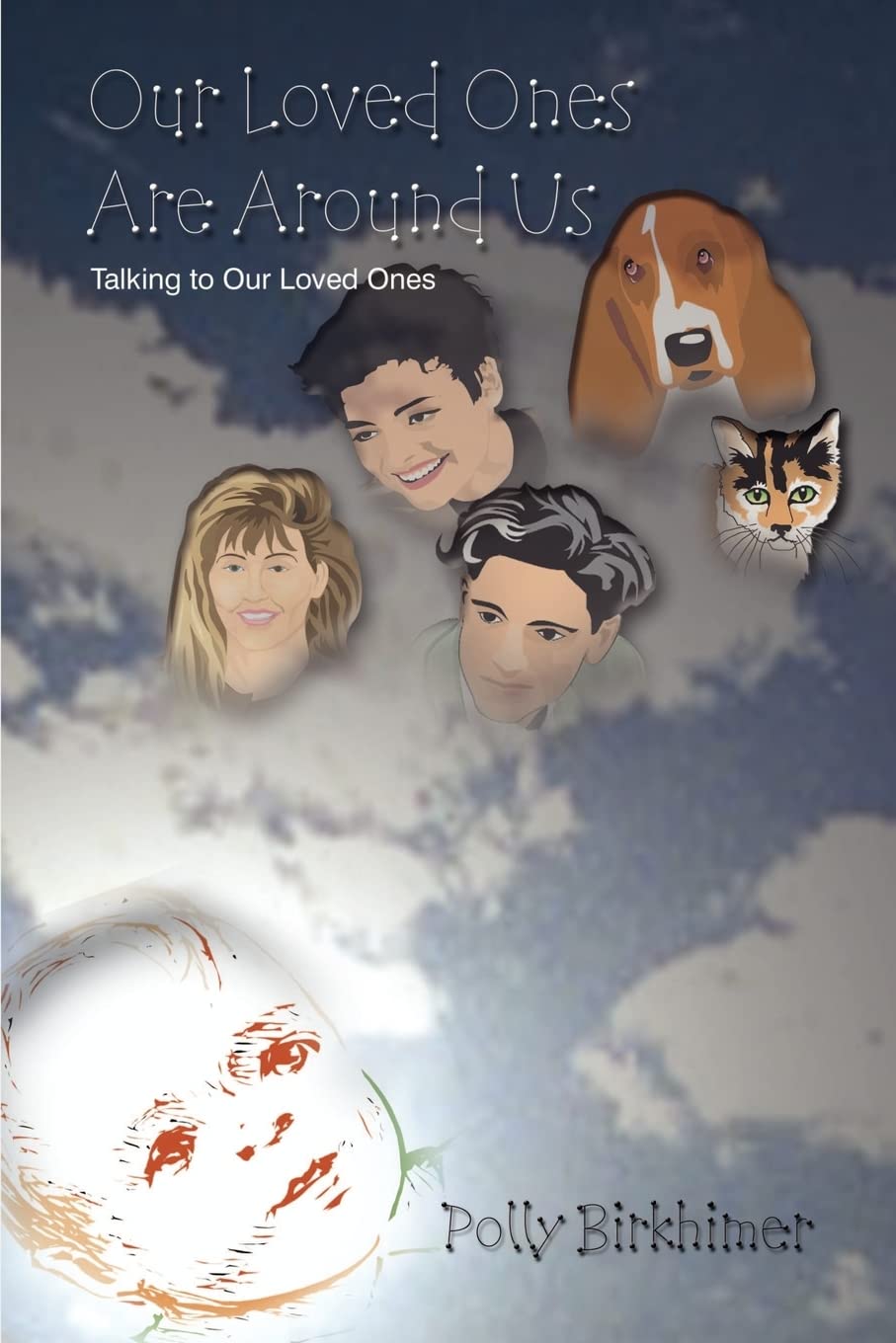 Our Loved Ones Are Around Us: Talking to Our Loved Ones