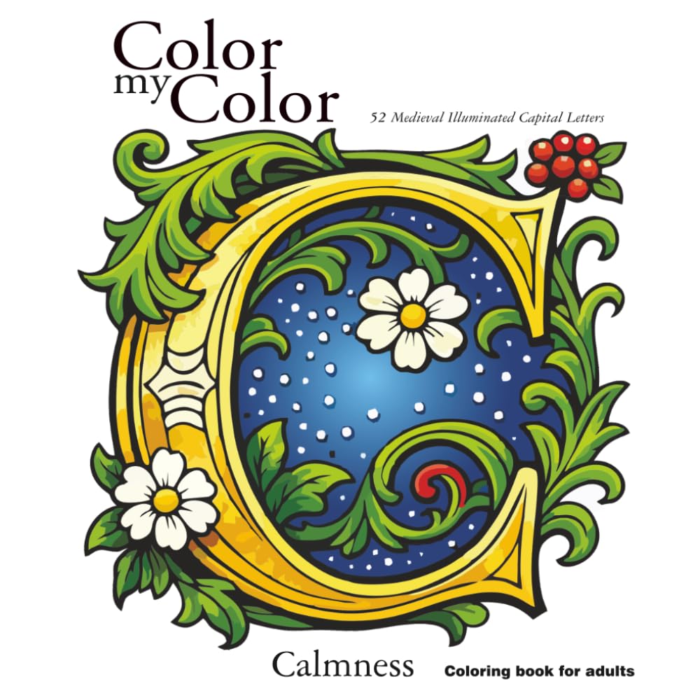 Color my Color. 52 Medieval Illuminated Capital Letters Coloring Book C. Calmness Coloring book for Adults