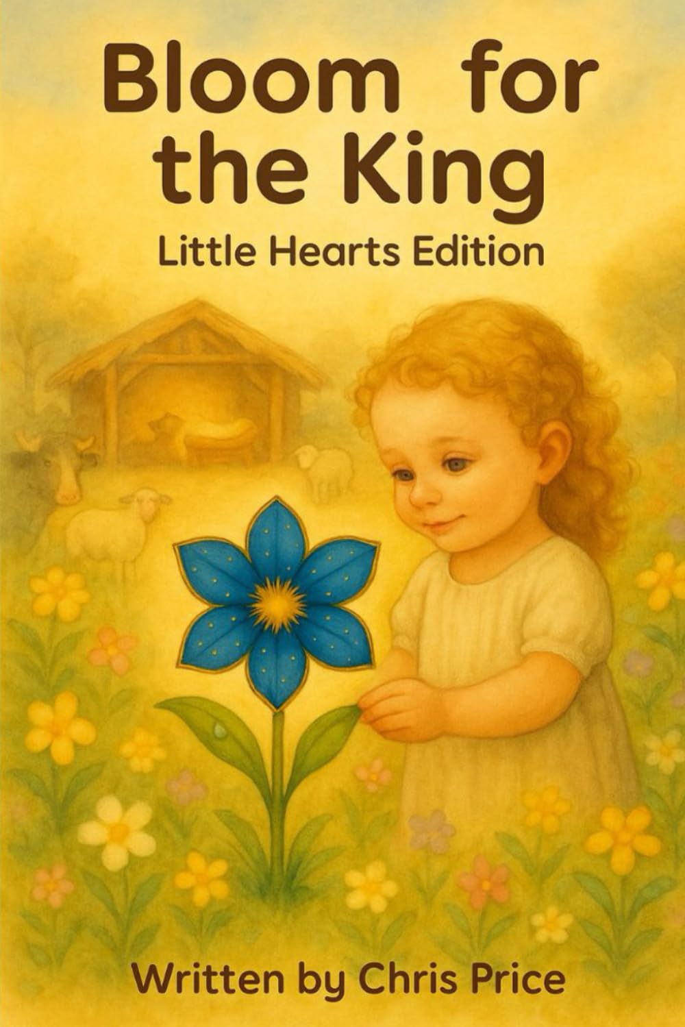 Bloom for the King (Little Hearts Edition) (The Seeds of Light Series)