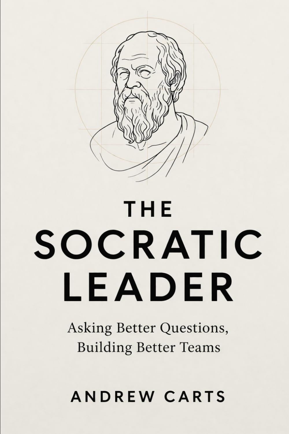 The Socratic Leader: Asking Better Questions, Building Better Teams (Business & Leadership Principles from Ancient Philosophy for Directors, Executives, and Entrepreneurs (by Stoa Poikile Press))