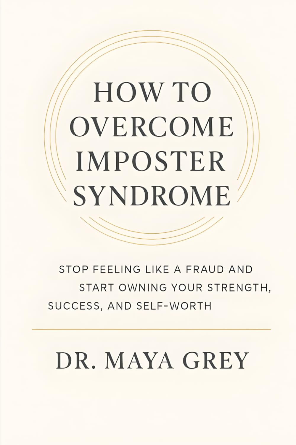 How to Overcome Imposter Syndrome: Stop Feeling Like a Fraud and Start Owning Your Strength, Success, and Self-Worth (Emotional Health Series)