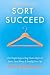 Organizing Your Home With Sort and Succeed: Five Simple Steps to Stop Clutter Before It Starts, Save Money, & Simplify Your Life (SORT and SUCCEED Organizing Solutions)