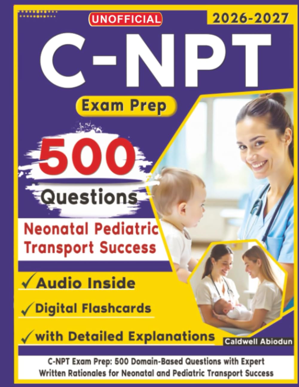 Unofficial C-NPT Exam Study Guide: 500 Domain-Based Questions with Expert Written Rationales for Neonatal and Pediatric Transport Success