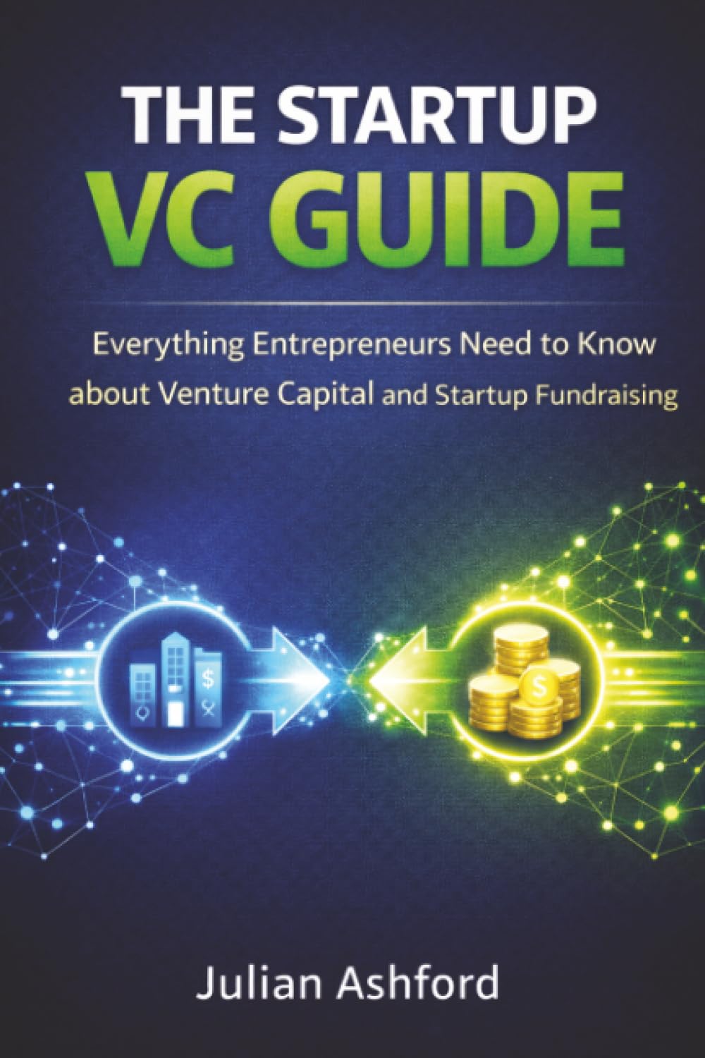 The Startup VC Guide: Everything Entrepreneurs Need to Know about Venture Capital and Startup Fundraising