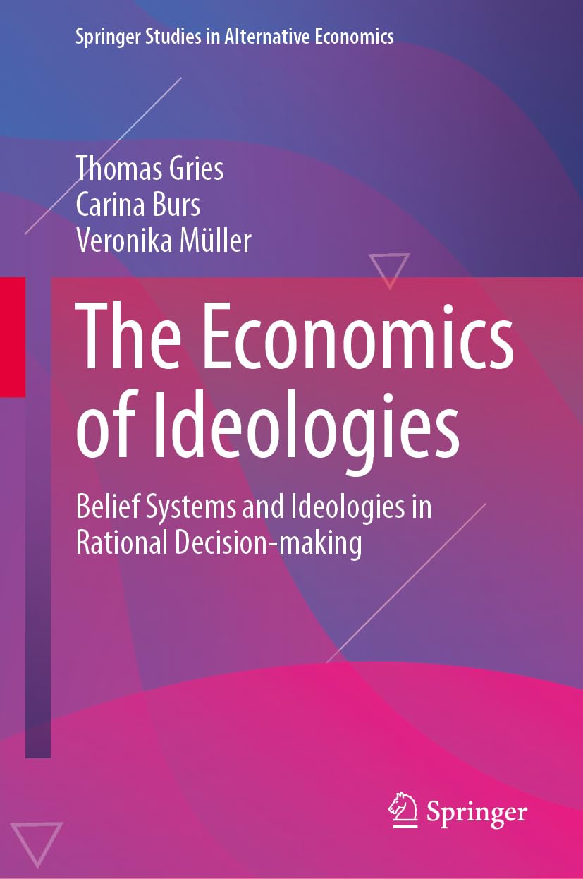 The Economics of Ideologies: Belief Systems and Ideologies in Rational Decision-making (Springer Studies in Alternative Economics)