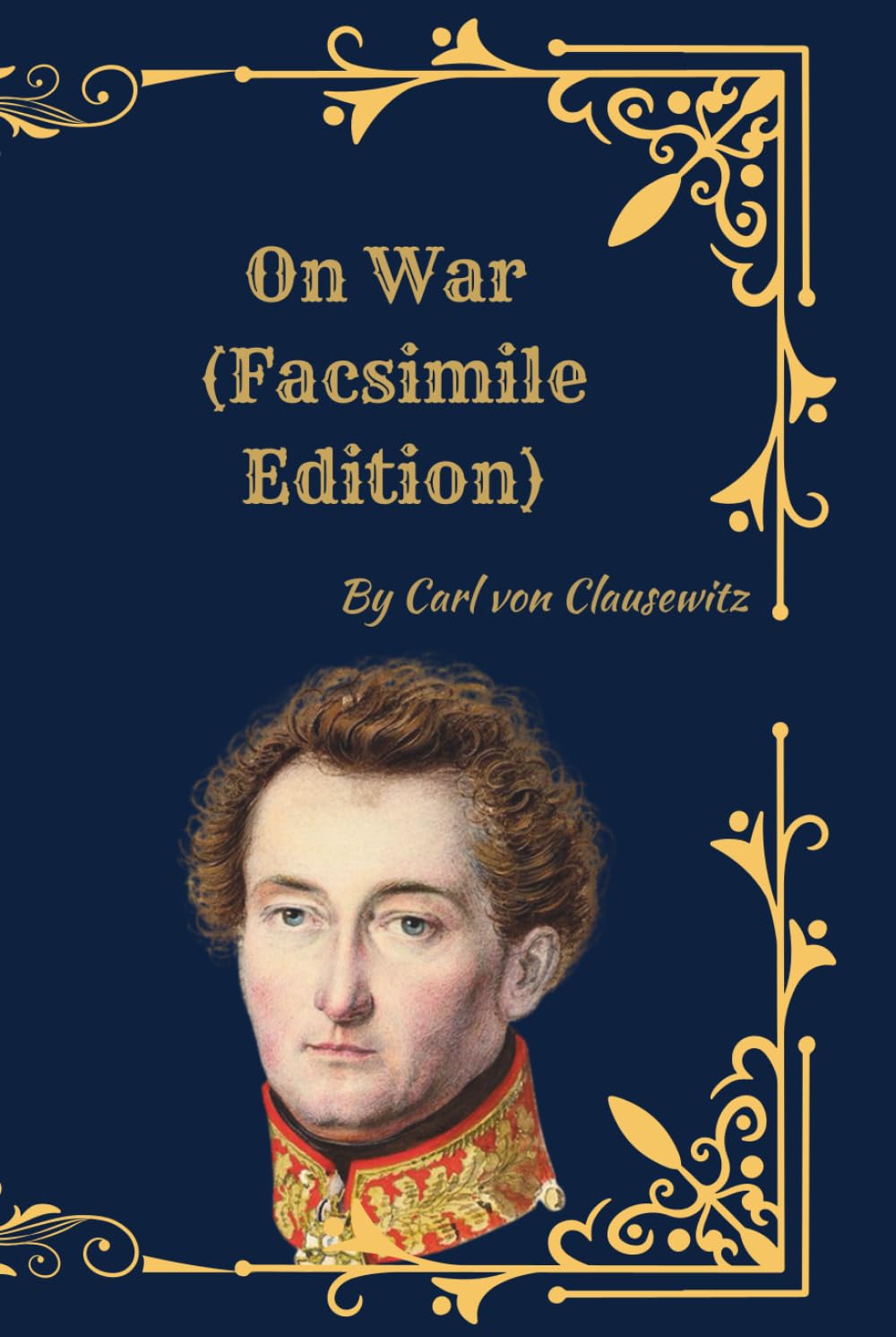 On War: (Facsimile Edition with Ilustrations) The Complete Military Strategy Classic on War, Power, and Conflict
