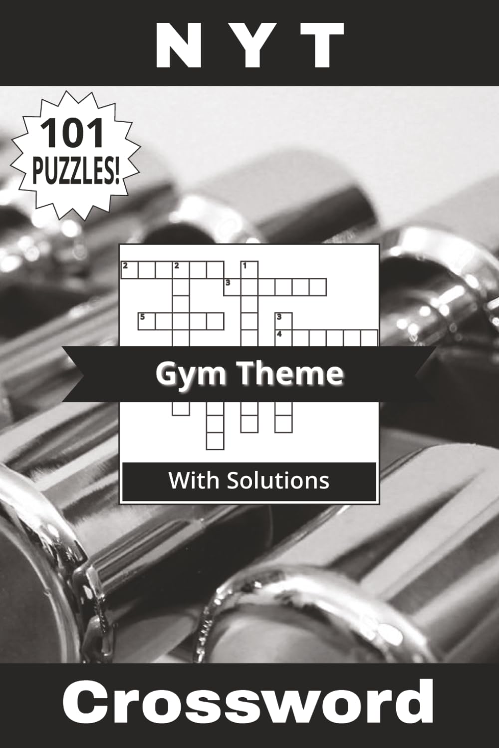 NYT Crossword Book Gym Theme: Not Your Typical 101 Puzzles! Flex Your Brain With This Activity Book All About Exercise, Training, And Fitness! ... 202 Pages (Not Your Typical Crossword Books)