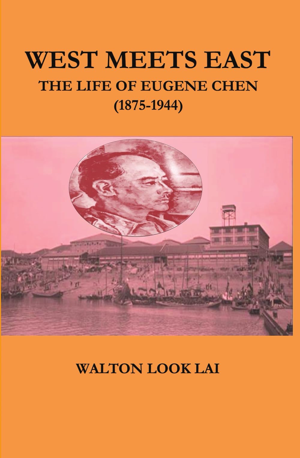WEST MEETS EAST: THE LIFE OF EUGENE CHEN (1875-1944)