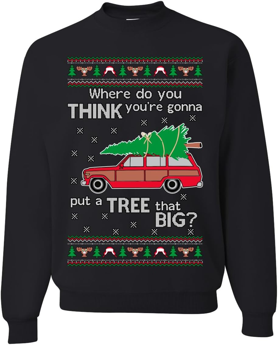 Wild Bobby Where Do You Think You're Gonna Put a Tree that Big Ugly Christmas Sweater Unisex Crewneck Sweatshirt