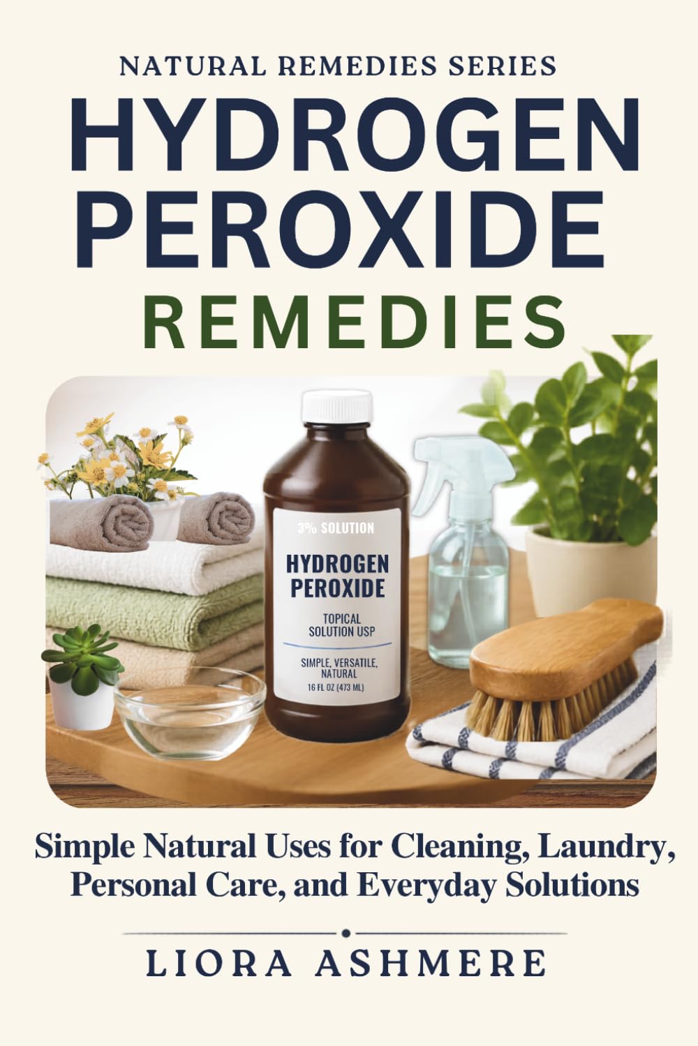 HYDROGEN PEROXIDE REMEDIES: Simple Natural Uses for Cleaning, Laundry, Personal Care, and Everyday Solutions (Natural Remedies Series)