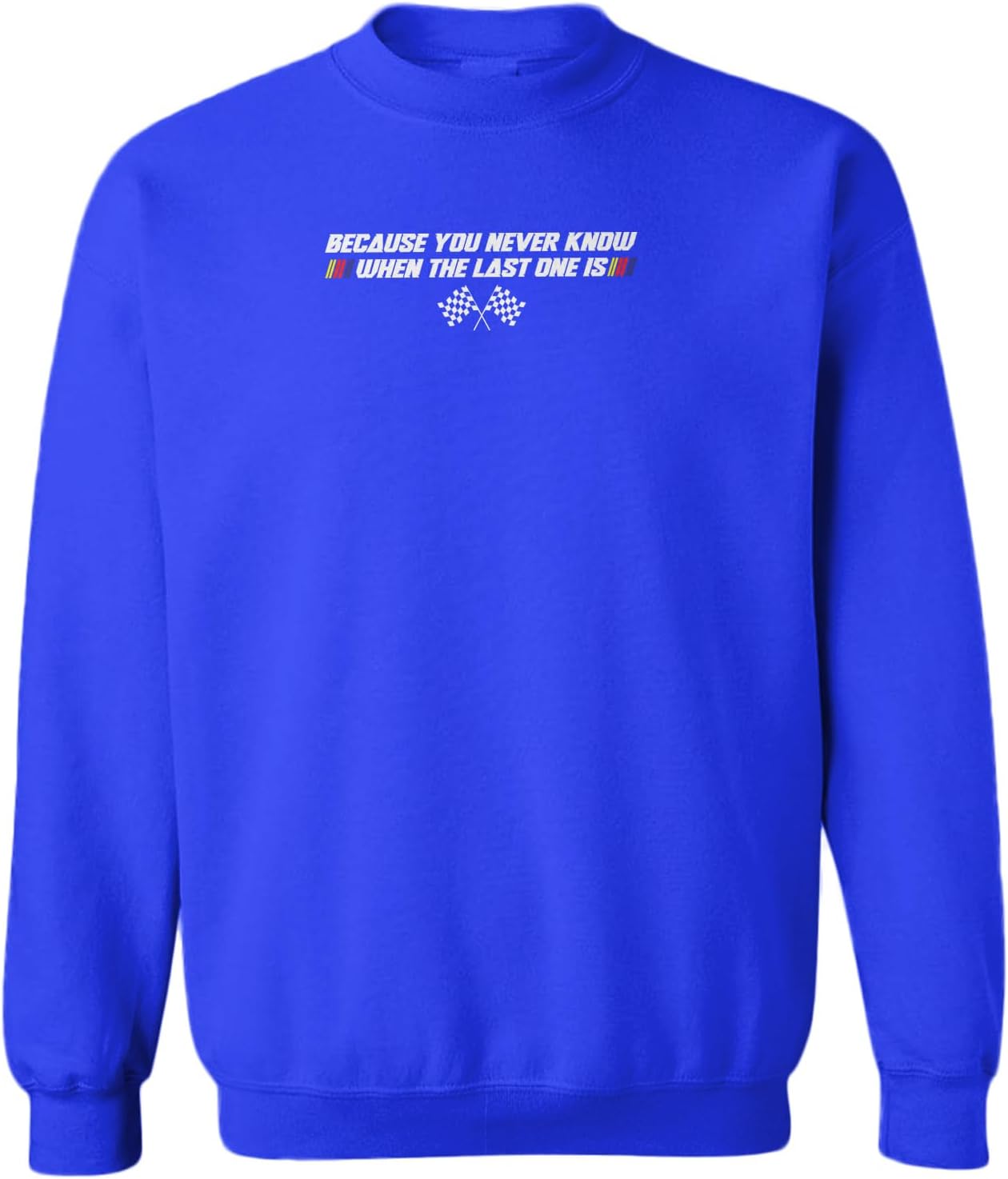 You Never Know When The Last One is Toddler Fleece Crewneck Sweater