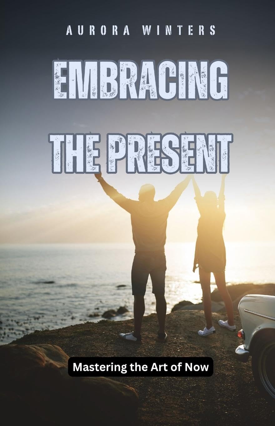 Embracing the Present: Mastering the Art of Now