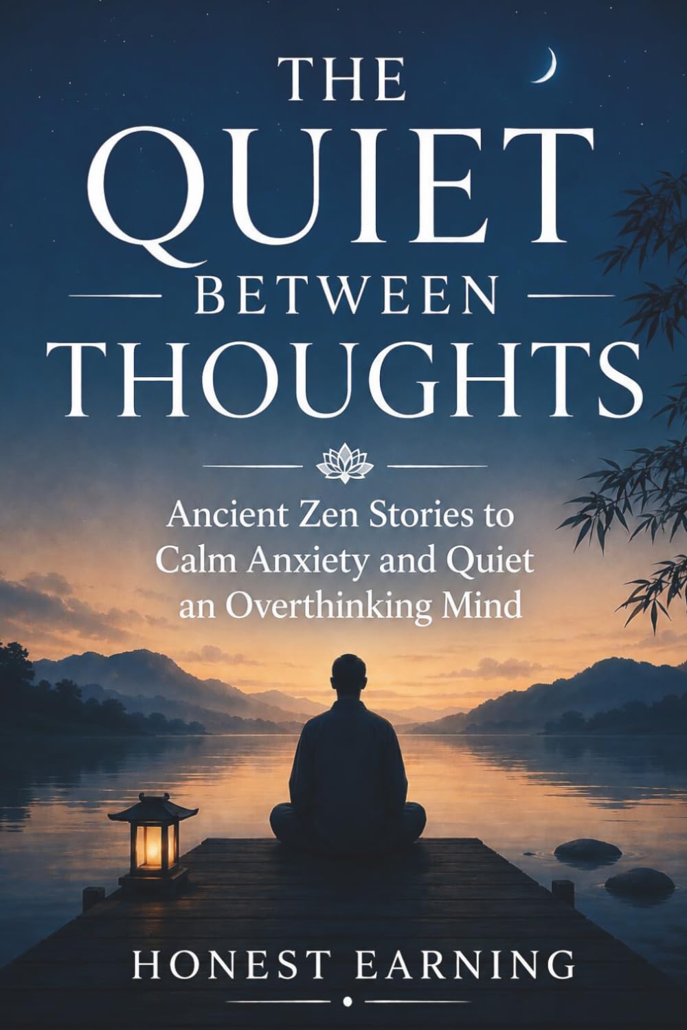THE QUIET BETWEEN THOUGHTS: Ancient Zen Stories to Calm Anxiety and Quiet an Overthinking Mind