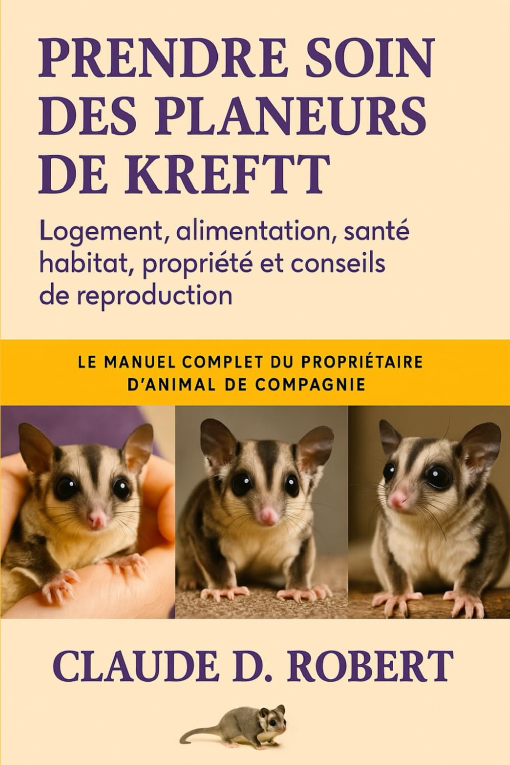 PRENDRE SOIN DES PLANEURS DE KREFFT: Le manuel complet du propriétaire d'animal de compagnie Logement, alimentation, santé, habitat, propriété et conseils de reproduction