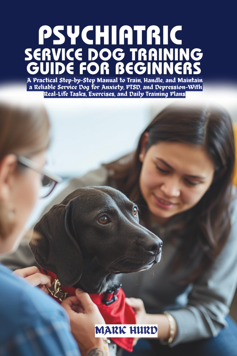 PSYCHIATRIC SERVICE DOG TRAINING GUIDE FOR BEGINNERS: A Complete Step-by-Step Blueprint to Train a Calm, Obedient, and Task-Ready Service Dog for ... Required (POSITIVE REINFORCEMENT PET HOME)
