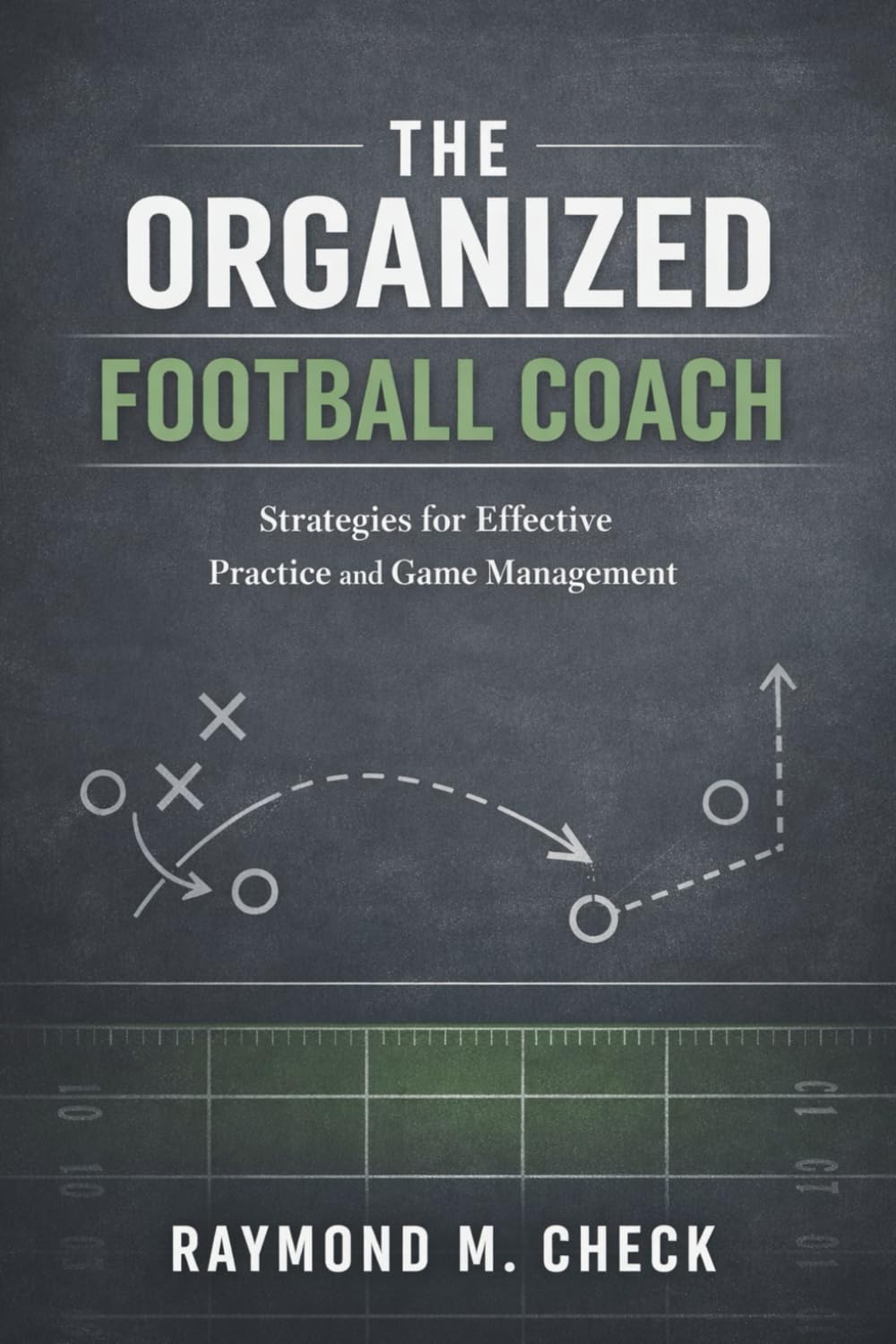 The Organized Football Coach: Practice planning, systems, and sideline leadership