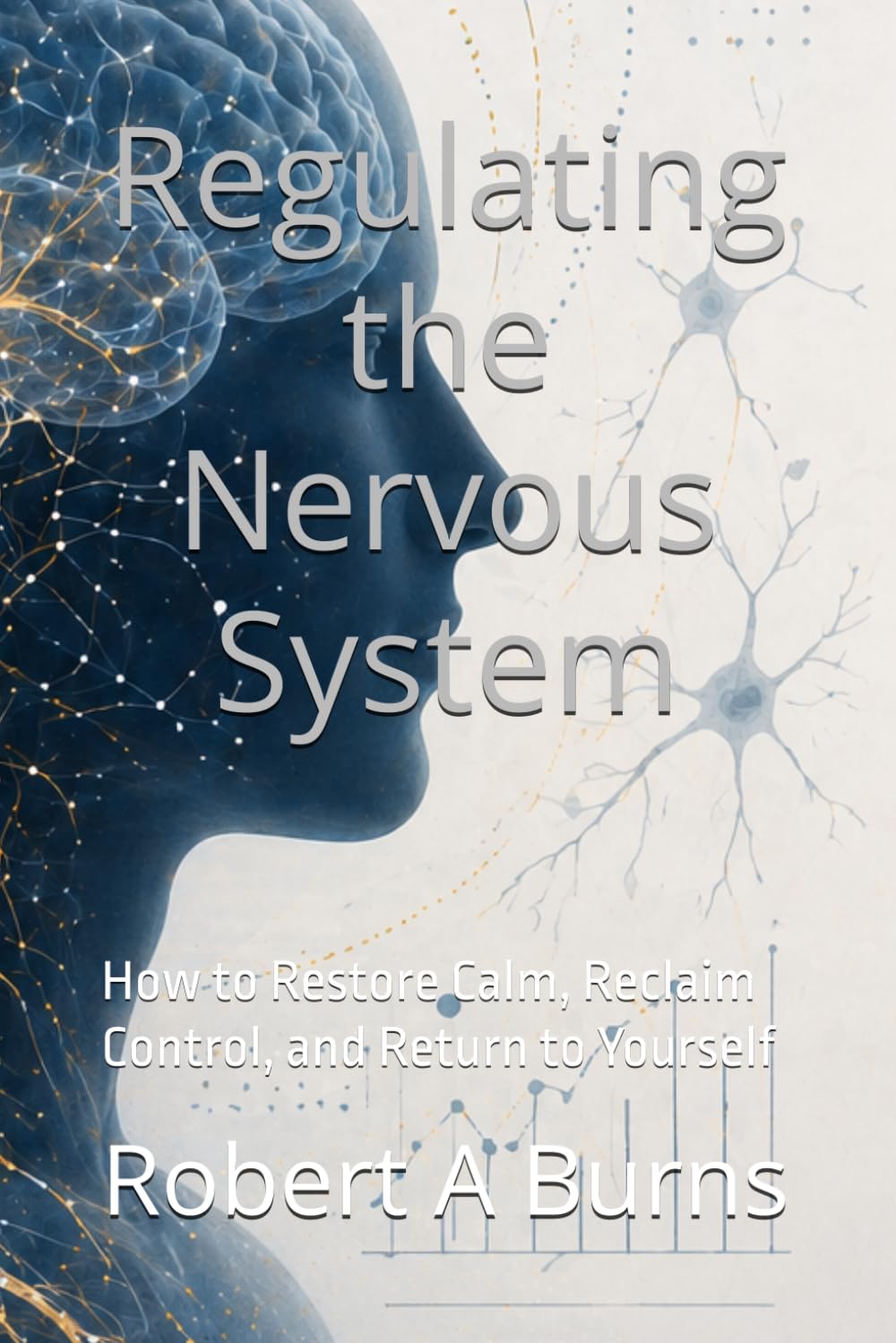 Regulating the Nervous System: How to Restore Calm, Reclaim Control, and Return to Yourself