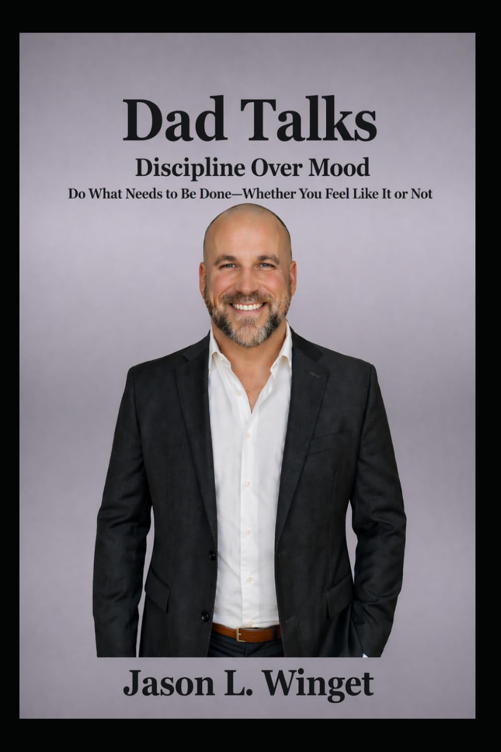 Dad Talks: Discipline Over Mood Do What Needs to Be Done—Whether You Feel Like It or Not