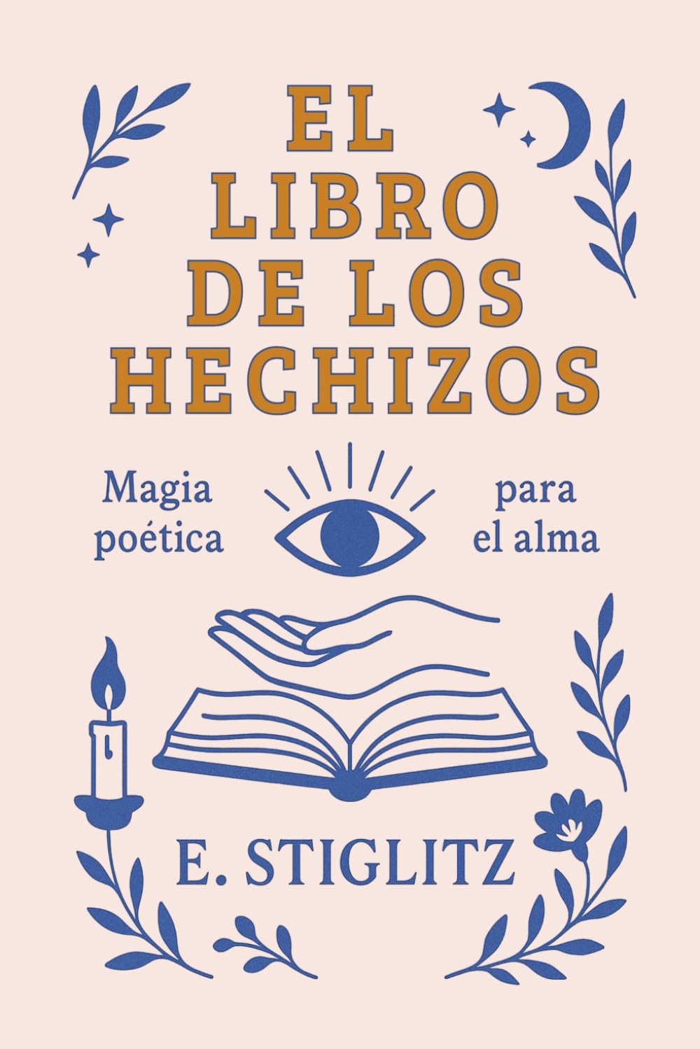 El libro de los Hechizos: Magia poética para el alma: Un viaje de amor propio y desarrollo personal a través de la poesía y la magia de las palabras.