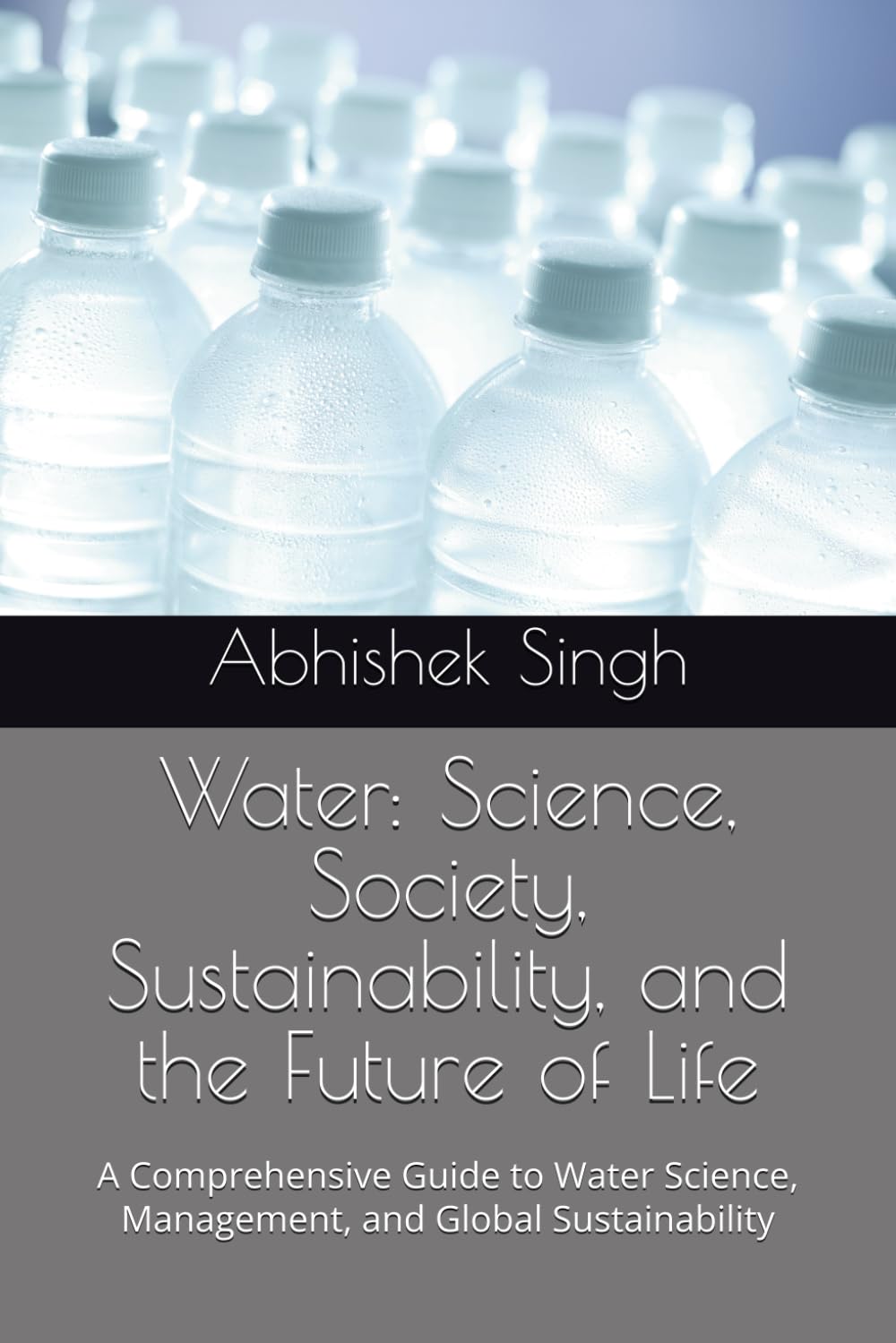 Water: Science, Society, Sustainability, and the Future of Life: A Comprehensive Guide to Water Science, Management, and Global Sustainability