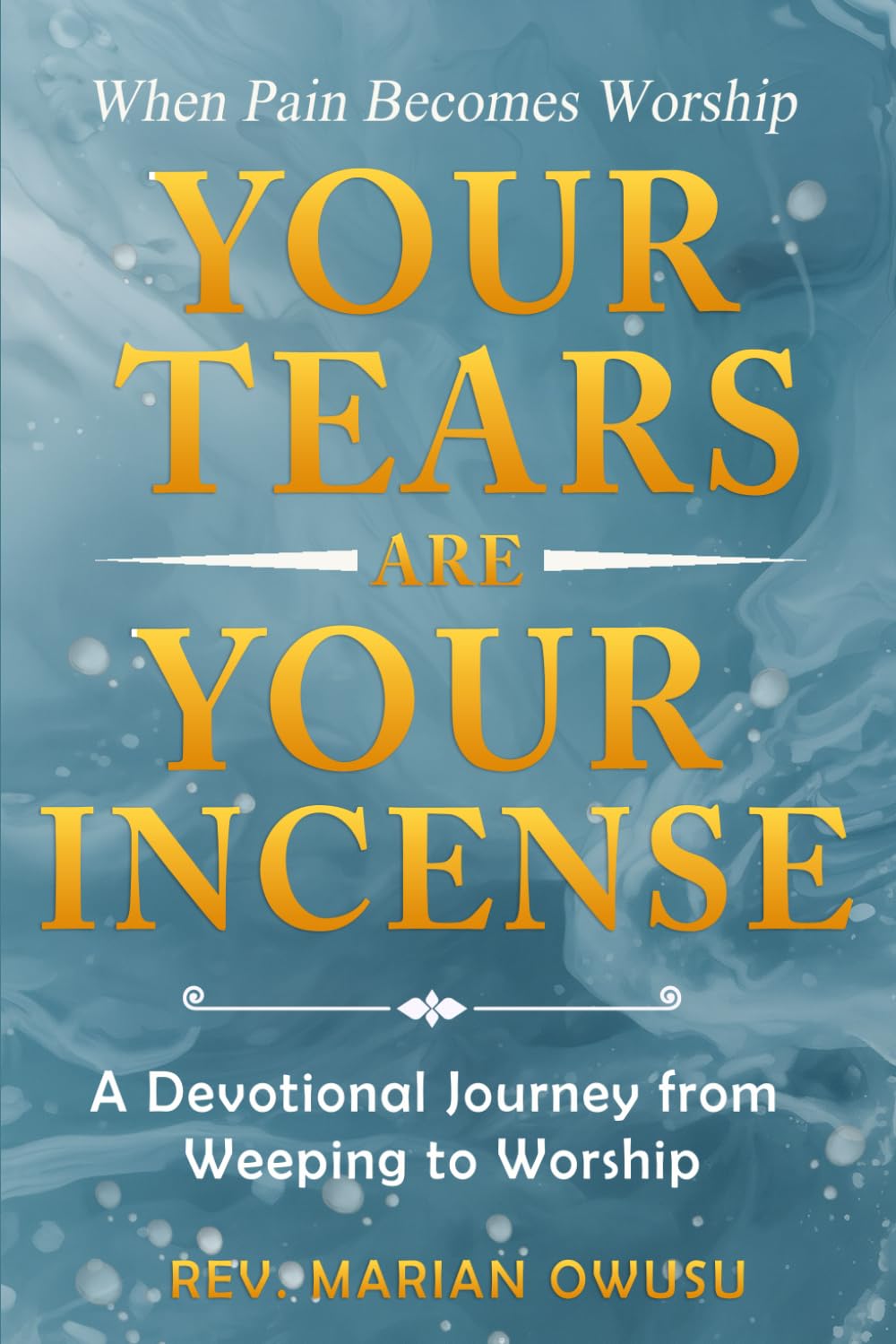Your Tears Are Your Incense: When Pain Becomes Worship