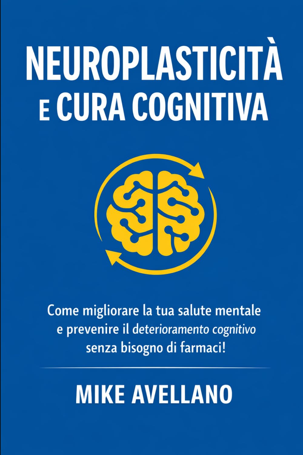 NEUROPLASTICITÀ E CURA COGNITIVA: Come migliorare la tua salute mentale e prevenire il deterioramento cognitivo senza bisogno di farmaci!