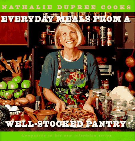 Nathalie Dupree Cooks Everyday Meals From A Well-Stocked Pantry: Strategies for Shopping Less and Eating Better Nathalie Dupree Cooks Everyday Meals From A Well-Stocked Pantry: Strategies for Shopping Less and Eating Better