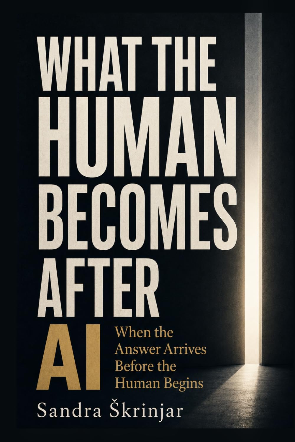 WHAT THE HUMAN BECOMES AFTER AI: When the Answer Arrives Before the Human Begins