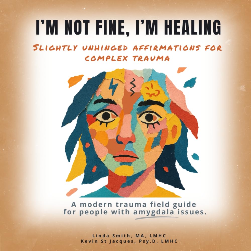 I’m Not Fine, I’m Healing: A modern trauma field guide for people with amygdala issues.: Slightly Unhinged Affirmations for Complex Trauma