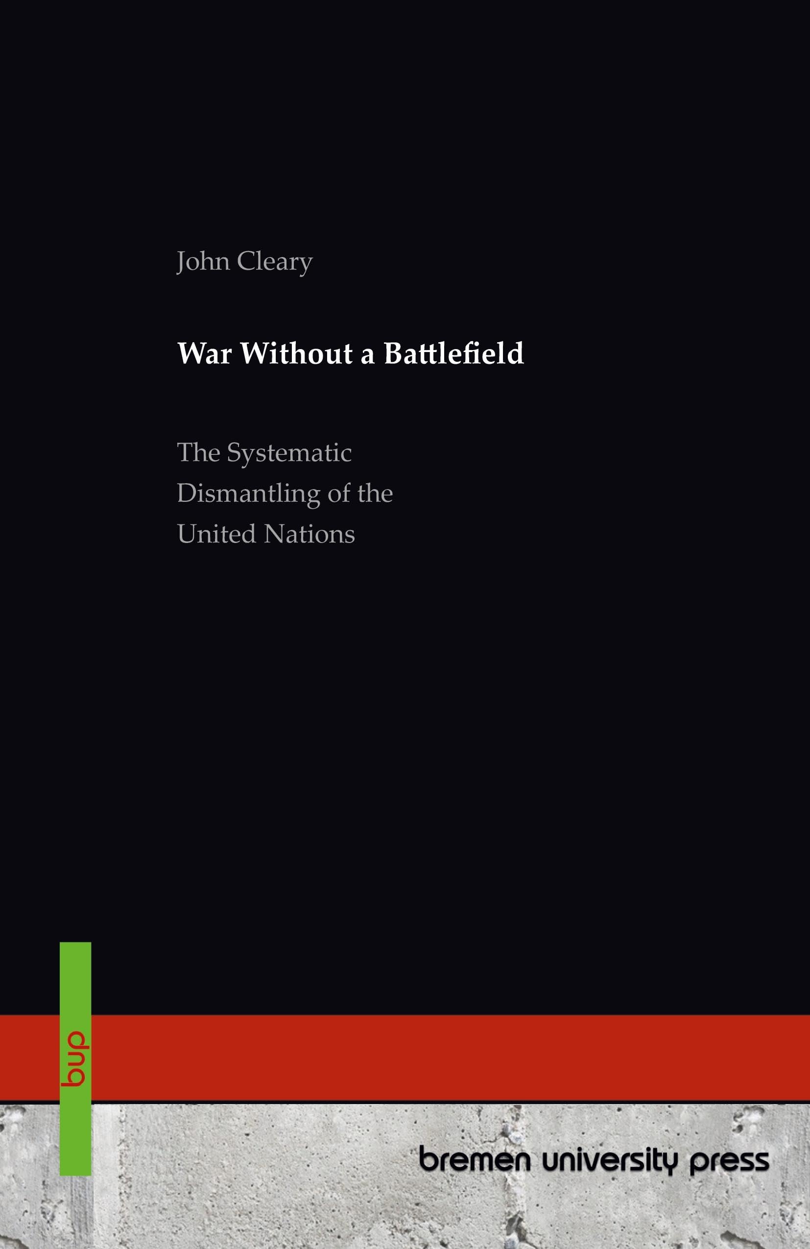 War Without a Battlefield: The Systematic Dismantling of the United Nations