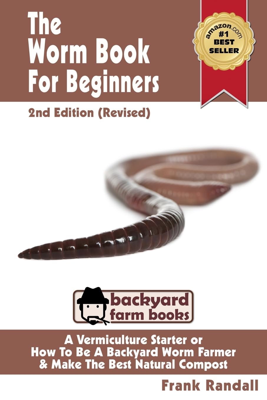 The Worm Book For Beginners: 2nd Edition (Revised) : A Vermiculture Starter or How To Be A Backyard Worm Farmer And Make The Best Natural Compost From Worms: Volume 3 (Backyard Farm Books)