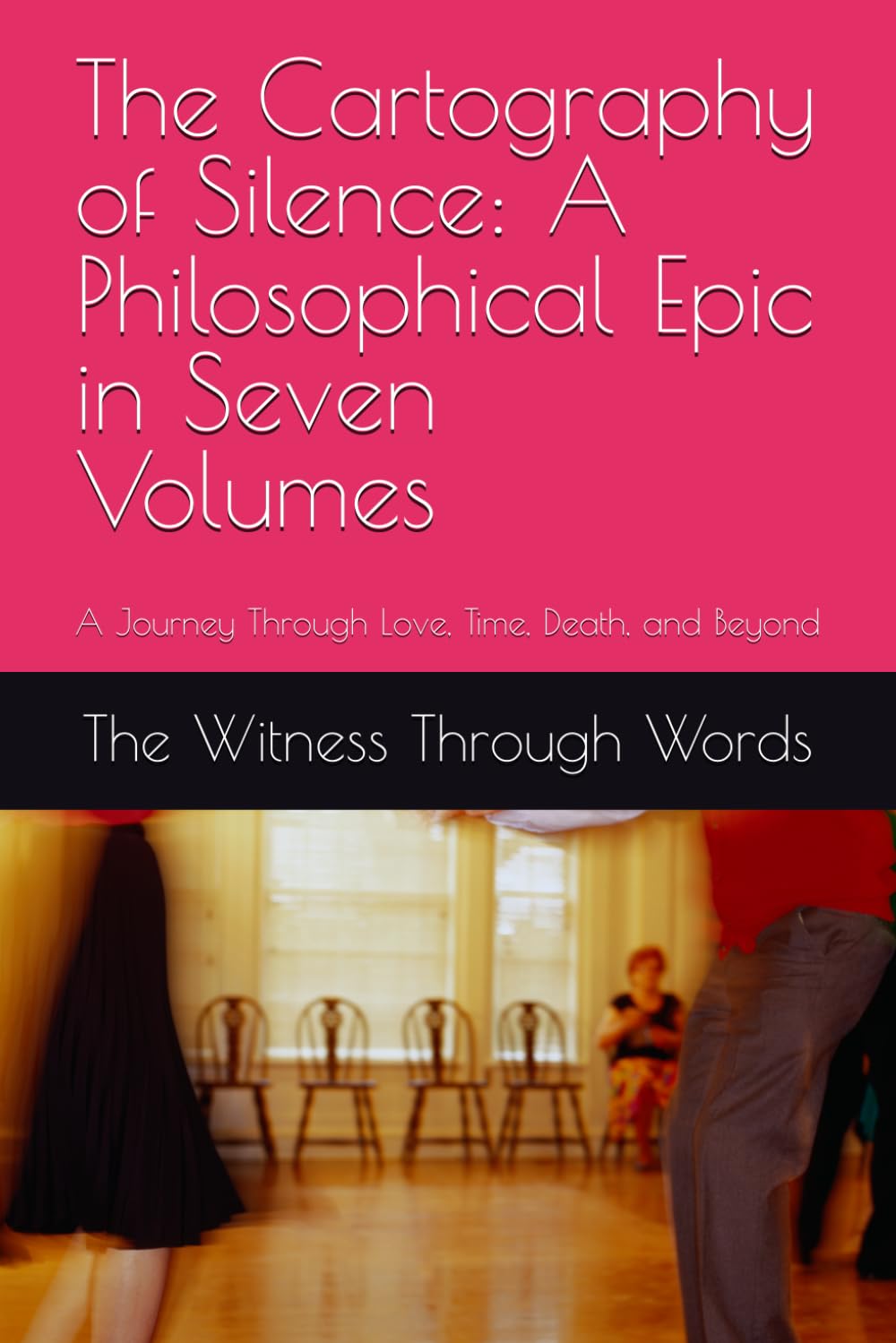 The Cartography of Silence: A Philosophical Epic in Seven Volumes: A Journey Through Love, Time, Death, and Beyond
