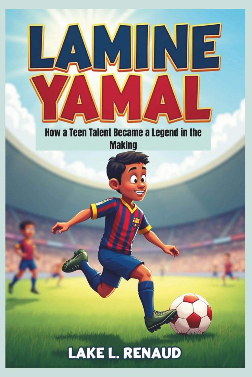 LAMINE YAMAL: How a Teen Talent Became a Legend in the Making(Biography for Kids)