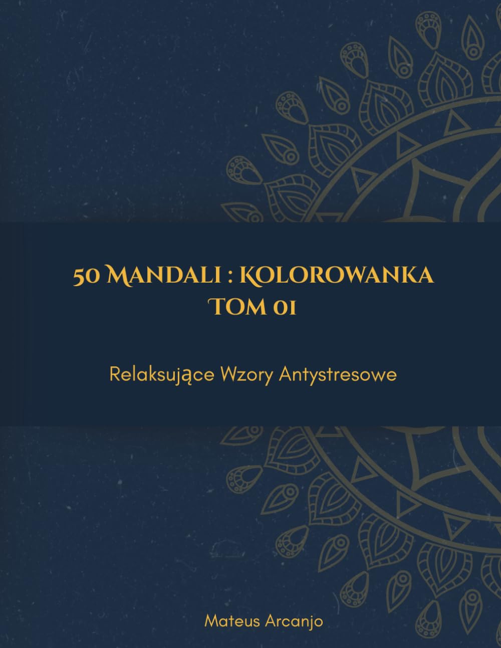 50 Mandali : Kolorowanka: Relaksujące Wzory Antystresowe - Tom 1